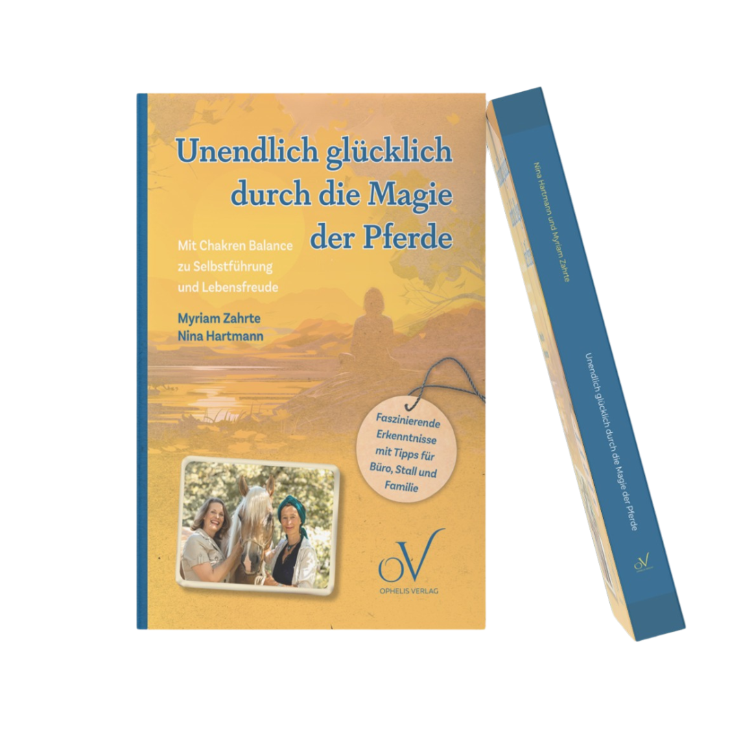 Unendlich glücklich durch die Magie der Pferde - das Buch zu den Themen: Pferd, Leadership, und Chakren - Balance