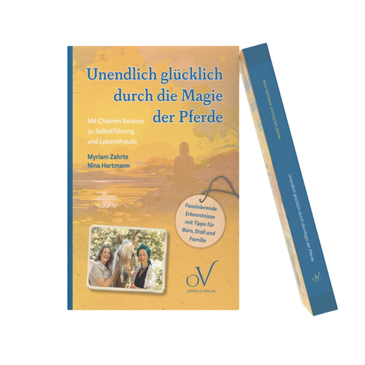 Unendlich glücklich durch die Magie der Pferde - das Buch zu den Themen: Pferd, Leadership, und Chakren - Balance